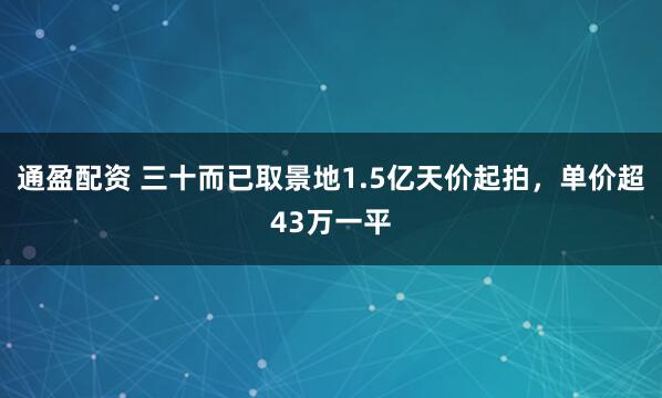 通盈配资 三十而已取景地1.5亿天价起拍，单价超43万一平