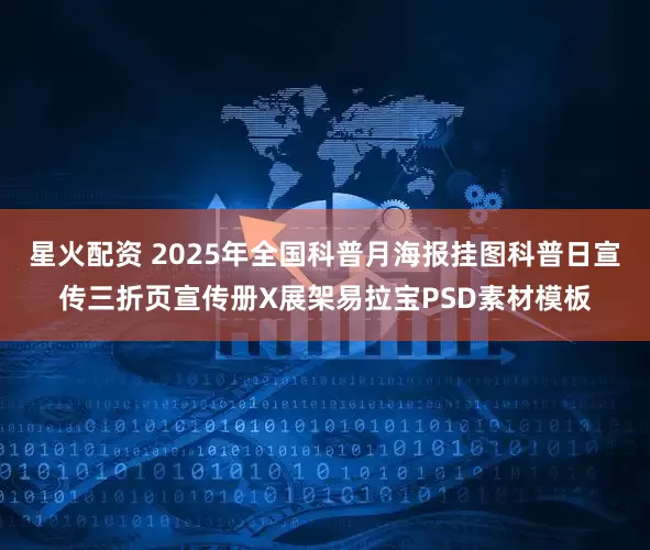 星火配资 2025年全国科普月海报挂图科普日宣传三折页宣传册X展架易拉宝PSD素材模板