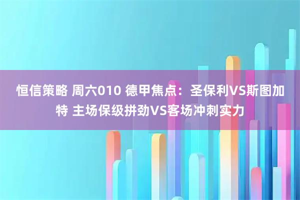 恒信策略 周六010 德甲焦点：圣保利VS斯图加特 主场保级拼劲VS客场冲刺实力
